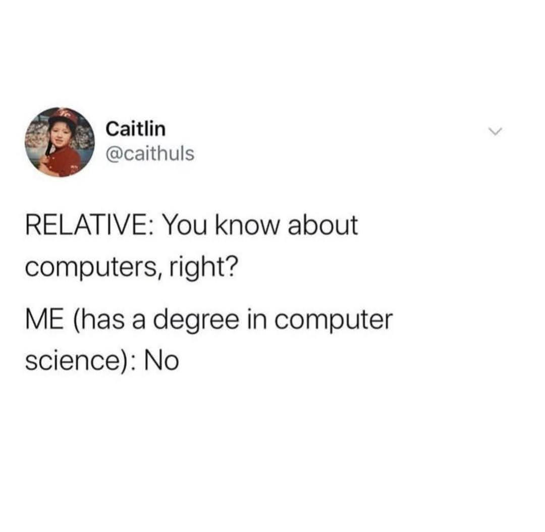 This meme is a humorous exchange between a person who claims to be knowledgeable about computers and a relative who is skeptical of their expertise. The person responds to the relative's question with a straightforward "no" and implies that they are not knowledgeable about computers, despite their claim to the contrary. The text in the image reads "RE: You know about computers, right?" and "No".